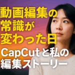 CapCut（キャップカット）：無料でプロ級動画編集ができる万能アプリの魅力と使いこなし