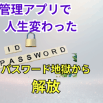 パスワード管理アプリを使い始めてからログインのストレスが激減した話